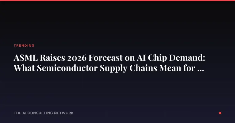 ASML Raises 2026 Forecast on AI Chip Demand: What Semiconductor Supply Chains Mean for CRE Data Center Investors