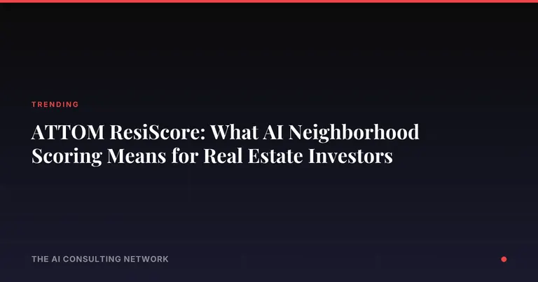 ATTOM ResiScore: What AI Neighborhood Scoring Means for Real Estate Investors