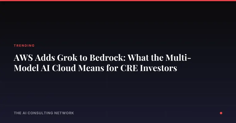 AWS Adds Grok to Bedrock: What the Multi-Model AI Cloud Means for CRE Investors