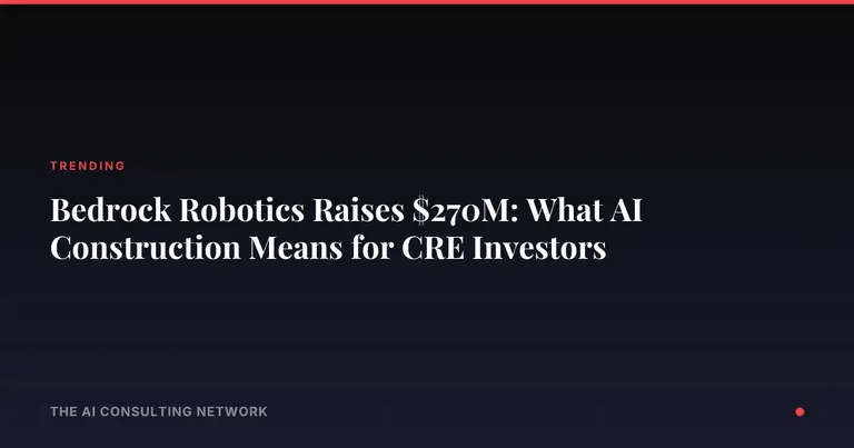 Bedrock Robotics Raises $270M: What AI Construction Means for CRE Investors