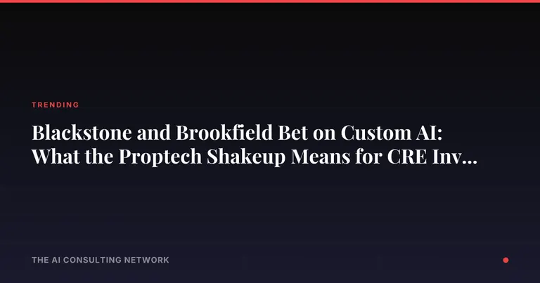 Blackstone and Brookfield Bet on Custom AI: What the Proptech Shakeup Means for CRE Investors
