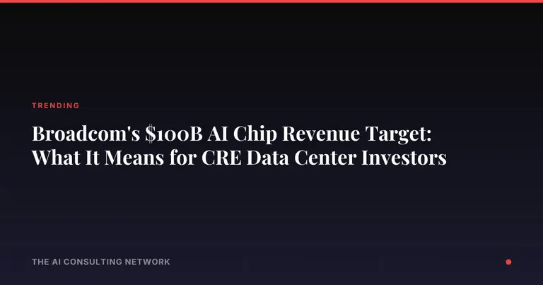 Broadcom's $100B AI Chip Revenue Target: What It Means for CRE Data Center Investors