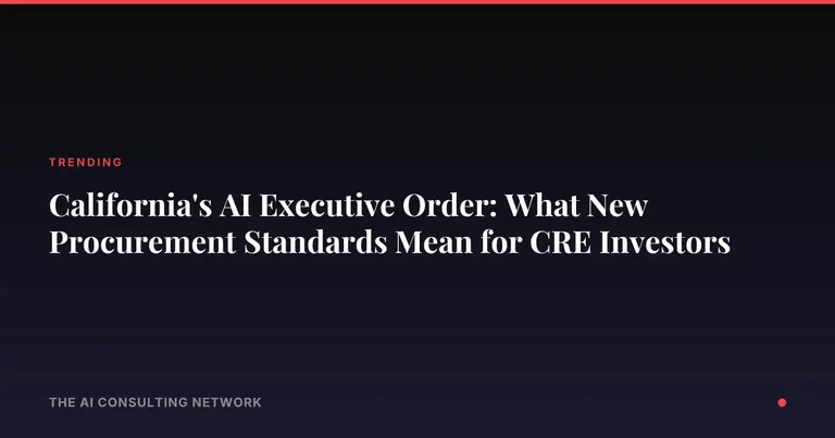 California's AI Executive Order: What New Procurement Standards Mean for CRE Investors