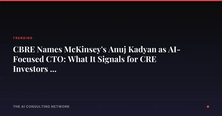 CBRE Names McKinsey's Anuj Kadyan as AI-Focused CTO: What It Signals for CRE Investors in 2026