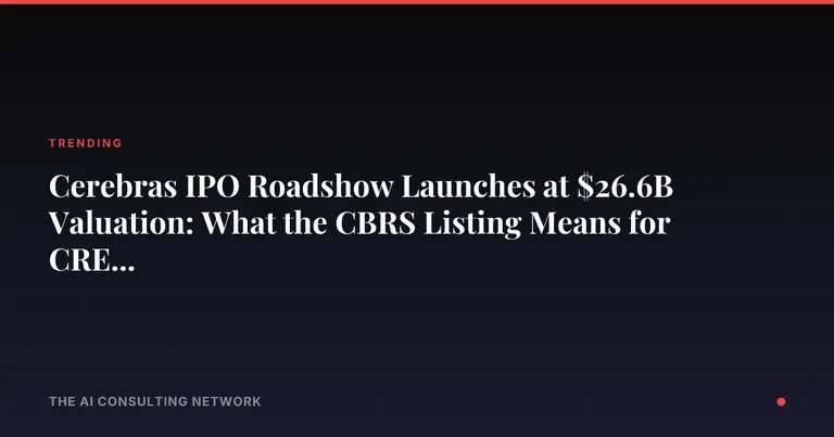 Cerebras IPO Roadshow Launches at $26.6B Valuation: What the CBRS Listing Means for CRE Data Center Investors