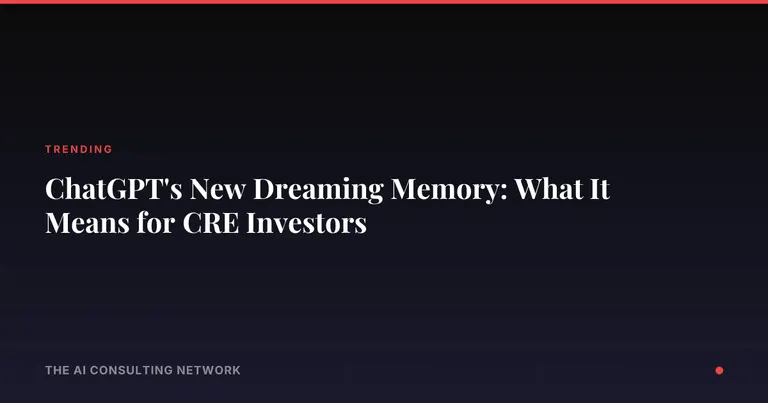 ChatGPT's New Dreaming Memory: What It Means for CRE Investors