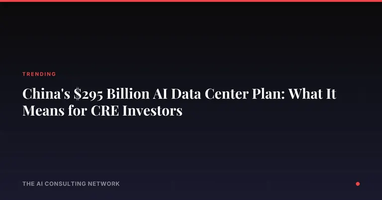 China's $295 Billion AI Data Center Plan: What It Means for CRE Investors