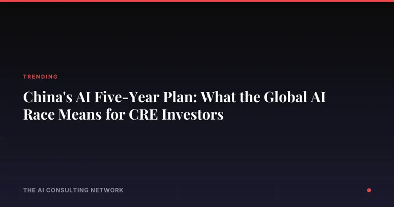 China's AI Five-Year Plan: What the Global AI Race Means for CRE Investors