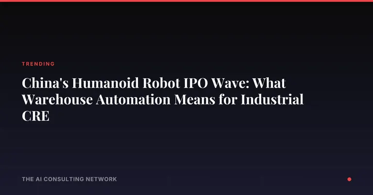 China's Humanoid Robot IPO Wave: What Warehouse Automation Means for Industrial CRE