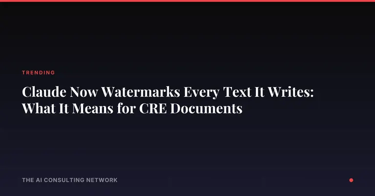 Claude Now Watermarks Every Text It Writes: What It Means for CRE Documents