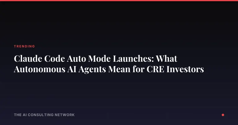 Claude Code Auto Mode Launches: What Autonomous AI Agents Mean for CRE Investors