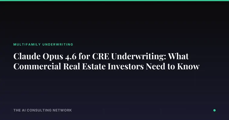 Claude Opus 4.6 for CRE Underwriting: What Commercial Real Estate Investors Need to Know