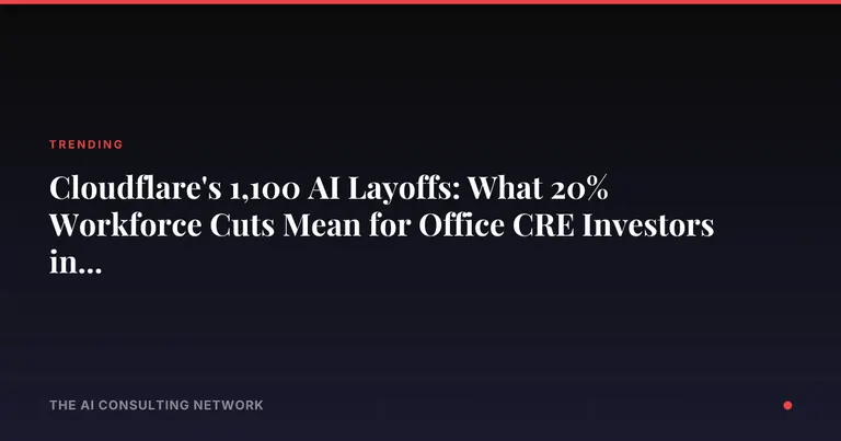 Cloudflare's 1,100 AI Layoffs: What 20% Workforce Cuts Mean for Office CRE Investors in 2026