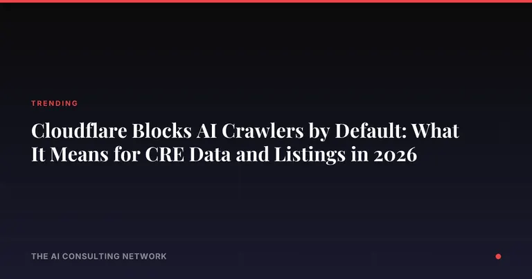 Cloudflare Blocks AI Crawlers by Default: What It Means for CRE Data and Listings in 2026