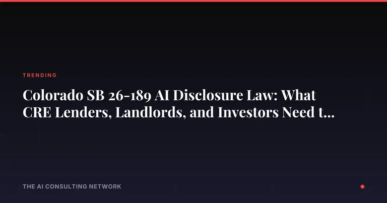 Colorado SB 26-189 AI Disclosure Law: What CRE Lenders, Landlords, and Investors Need to Know in 2026