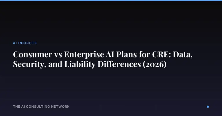 Consumer vs Enterprise AI Plans for CRE: Data, Security, and Liability Differences (2026)