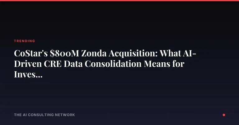 CoStar's $800M Zonda Acquisition: What AI-Driven CRE Data Consolidation Means for Investors
