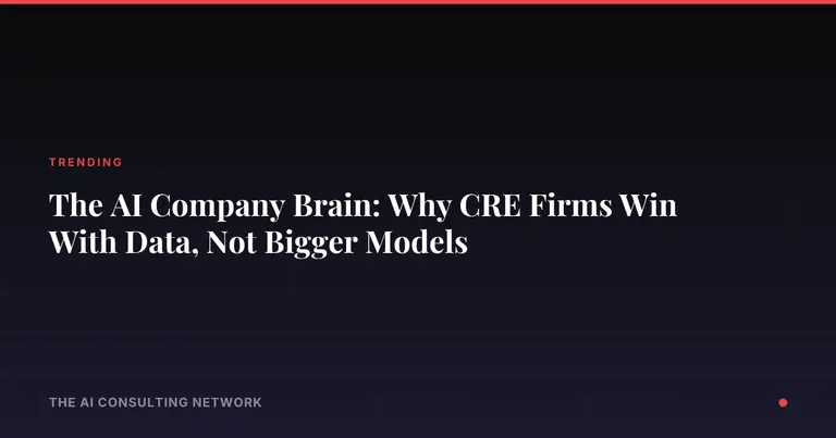 The AI Company Brain: Why CRE Firms Win With Data, Not Bigger Models