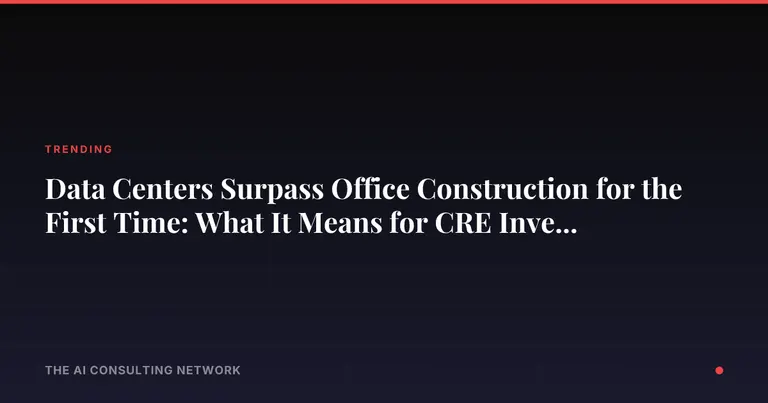 Data Centers Surpass Office Construction for the First Time: What It Means for CRE Investors