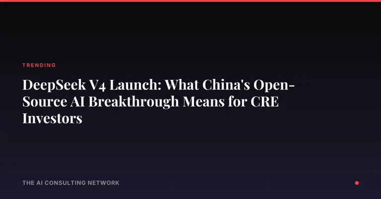 DeepSeek V4 Launch: What China's Open-Source AI Breakthrough Means for CRE Investors