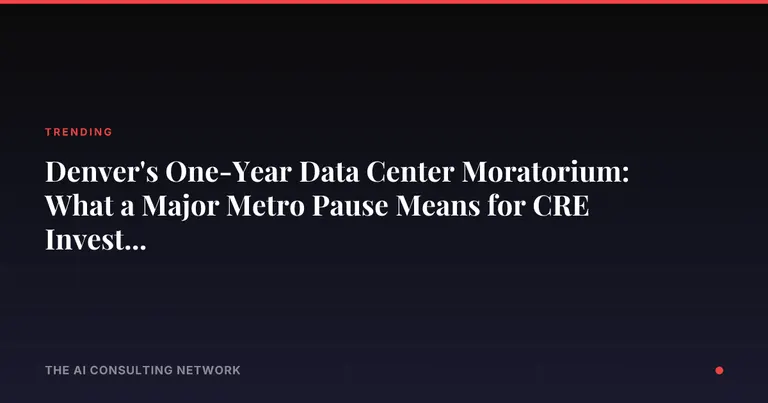 Denver's One-Year Data Center Moratorium: What a Major Metro Pause Means for CRE Investors in 2026