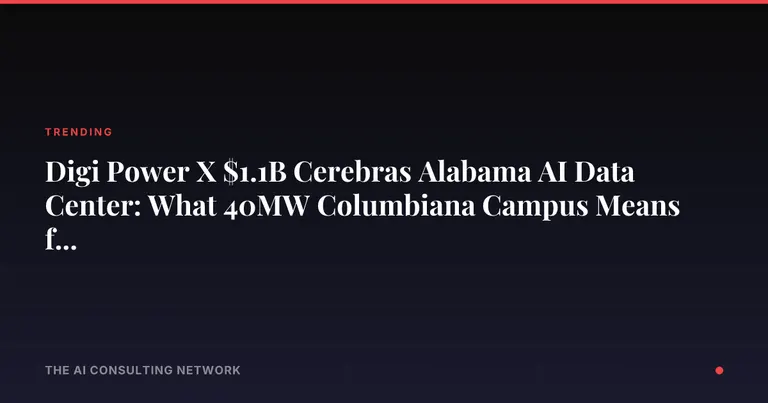 Digi Power X $1.1B Cerebras Alabama AI Data Center: What 40MW Columbiana Campus Means for CRE Investors