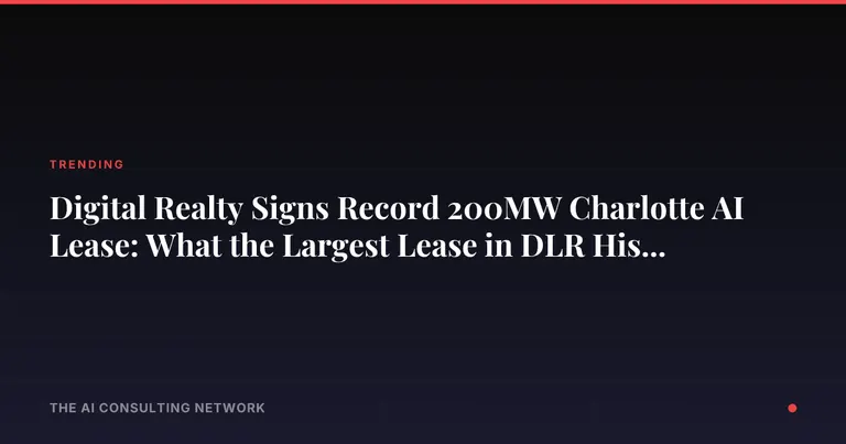 Digital Realty Signs Record 200MW Charlotte AI Lease: What the Largest Lease in DLR History Means for CRE Investors