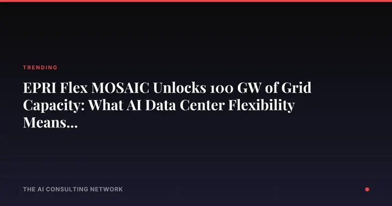 EPRI Flex MOSAIC Unlocks 100 GW of Grid Capacity: What AI Data Center Flexibility Means for CRE Investors