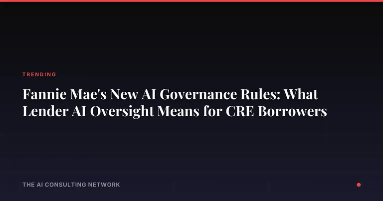 Fannie Mae's New AI Governance Rules: What Lender AI Oversight Means for CRE Borrowers