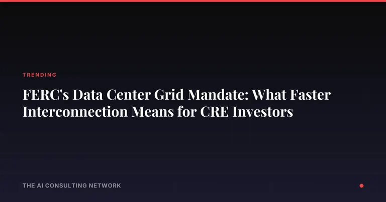 FERC's Data Center Grid Mandate: What Faster Interconnection Means for CRE Investors