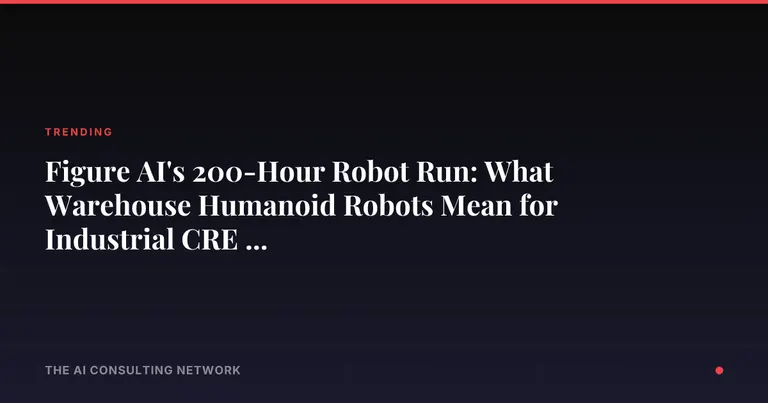 Figure AI's 200-Hour Robot Run: What Warehouse Humanoid Robots Mean for Industrial CRE Investors
