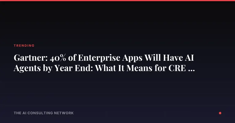 Gartner: 40% of Enterprise Apps Will Have AI Agents by Year End: What It Means for CRE Investors
