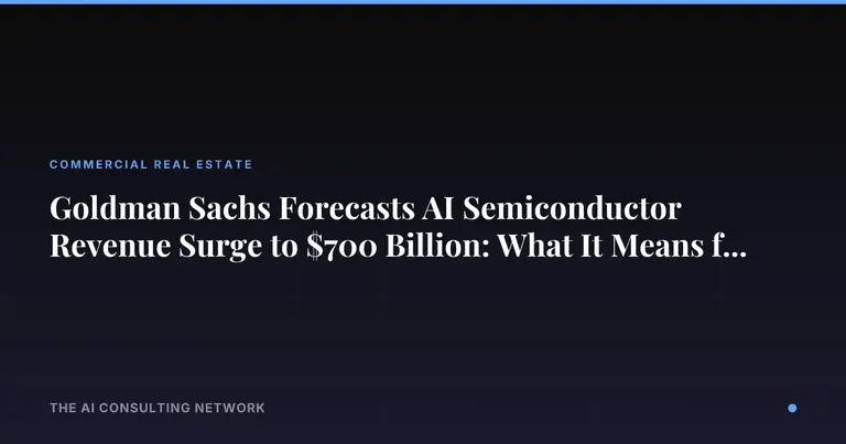 Goldman Sachs Forecasts AI Semiconductor Revenue Surge to $700 Billion: What It Means for CRE Investors