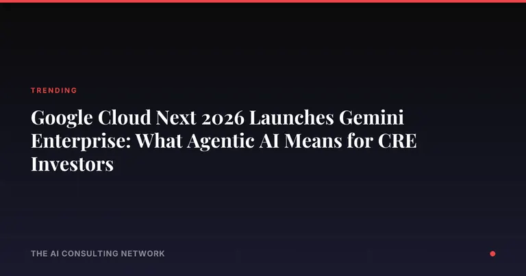 Google Cloud Next 2026 Launches Gemini Enterprise: What Agentic AI Means for CRE Investors