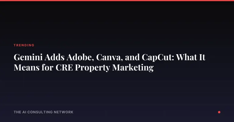 Gemini Adds Adobe, Canva, and CapCut: What It Means for CRE Property Marketing