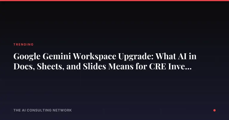 Google Gemini Workspace Upgrade: What AI in Docs, Sheets, and Slides Means for CRE Investors