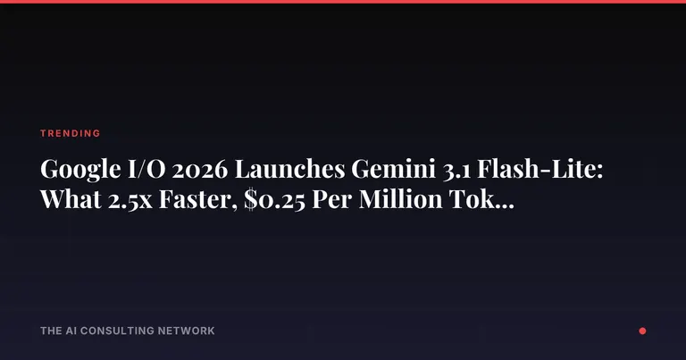 Google I/O 2026 Launches Gemini 3.1 Flash-Lite: What 2.5x Faster, $0.25 Per Million Token AI Means for CRE Investors