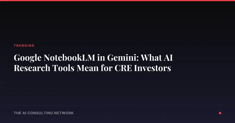 Google NotebookLM in Gemini: What AI Research Tools Mean for CRE Investors