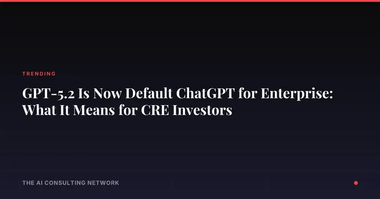 GPT-5.2 Is Now Default ChatGPT for Enterprise: What It Means for CRE Investors