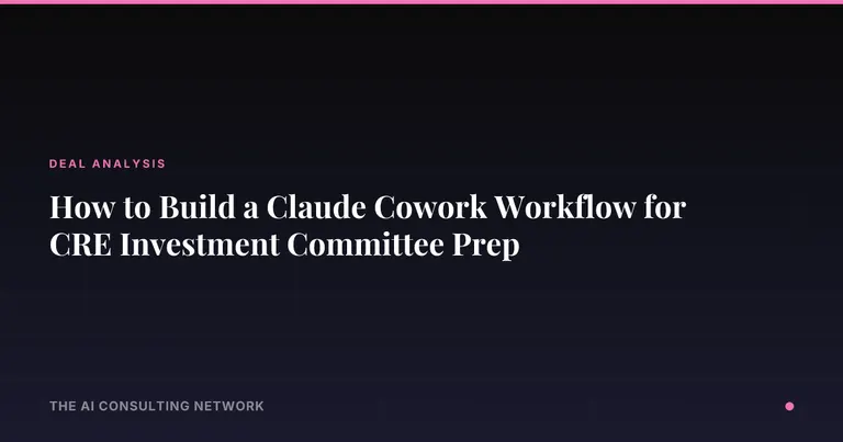 How to Build a Claude Cowork Workflow for CRE Investment Committee Prep