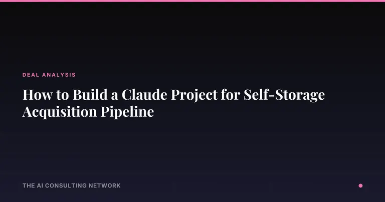 How to Build a Claude Project for Self-Storage Acquisition Pipeline