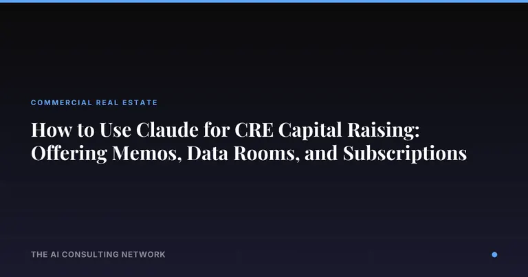 How to Use Claude for CRE Capital Raising: Offering Memos, Data Rooms, and Subscriptions