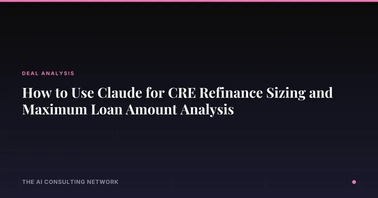 How to Use Claude for CRE Refinance Sizing and Maximum Loan Amount Analysis