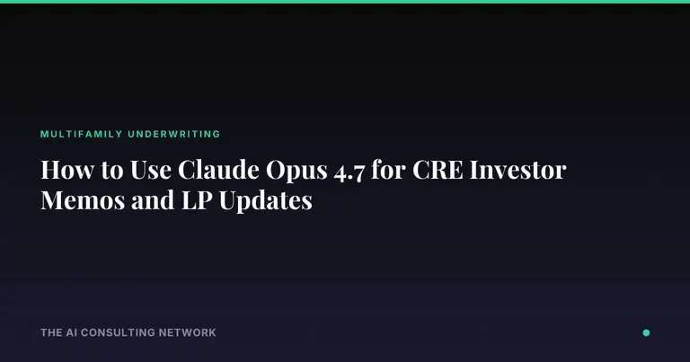 How to Use Claude Opus 4.7 for CRE Investor Memos and LP Updates