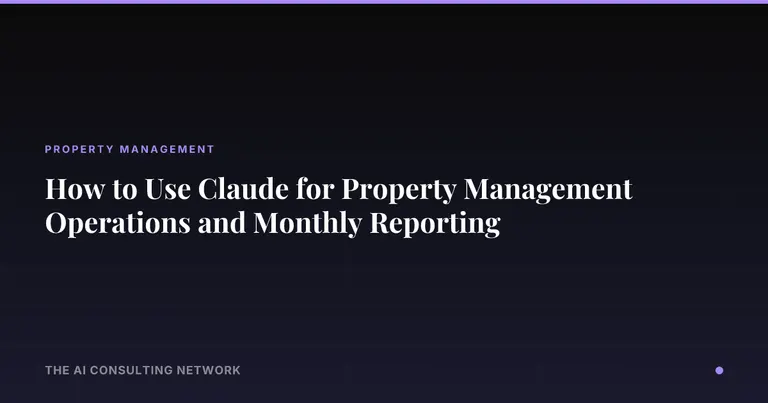 How to Use Claude for Property Management Operations and Monthly Reporting