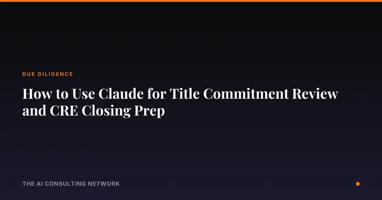 How to Use Claude for Title Commitment Review and CRE Closing Prep