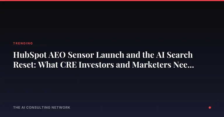 HubSpot AEO Sensor Launch and the AI Search Reset: What CRE Investors and Marketers Need to Know