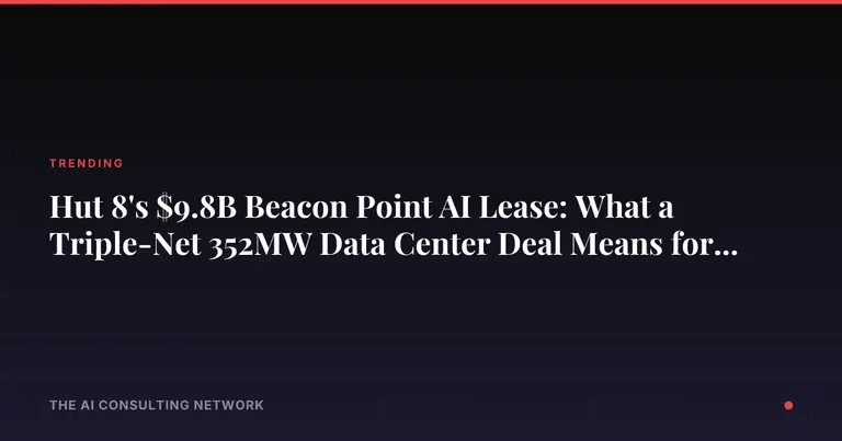 Hut 8's $9.8B Beacon Point AI Lease: What a Triple-Net 352MW Data Center Deal Means for CRE Investors