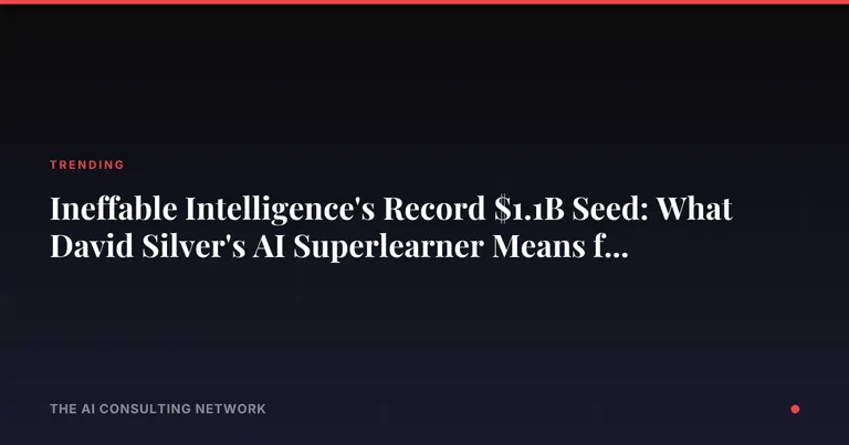 Ineffable Intelligence's Record $1.1B Seed: What David Silver's AI Superlearner Means for CRE Investors