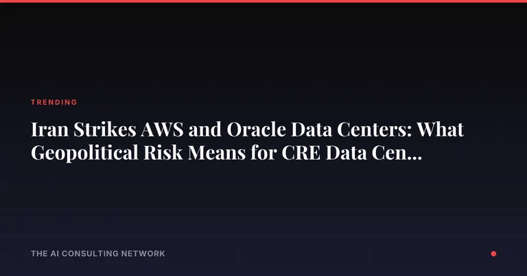 Iran Strikes AWS and Oracle Data Centers: What Geopolitical Risk Means for CRE Data Center Investors